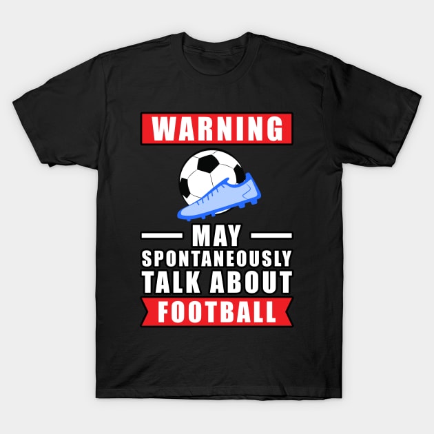 Warning May Spontaneously Talk About Football / Soccer T-Shirt by DesignWood-Sport